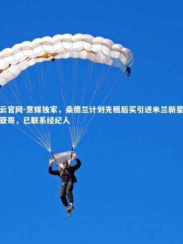 开云官网-意媒独家，桑德兰计划先租后买引进米兰新星圣地亚哥，已联系经纪人