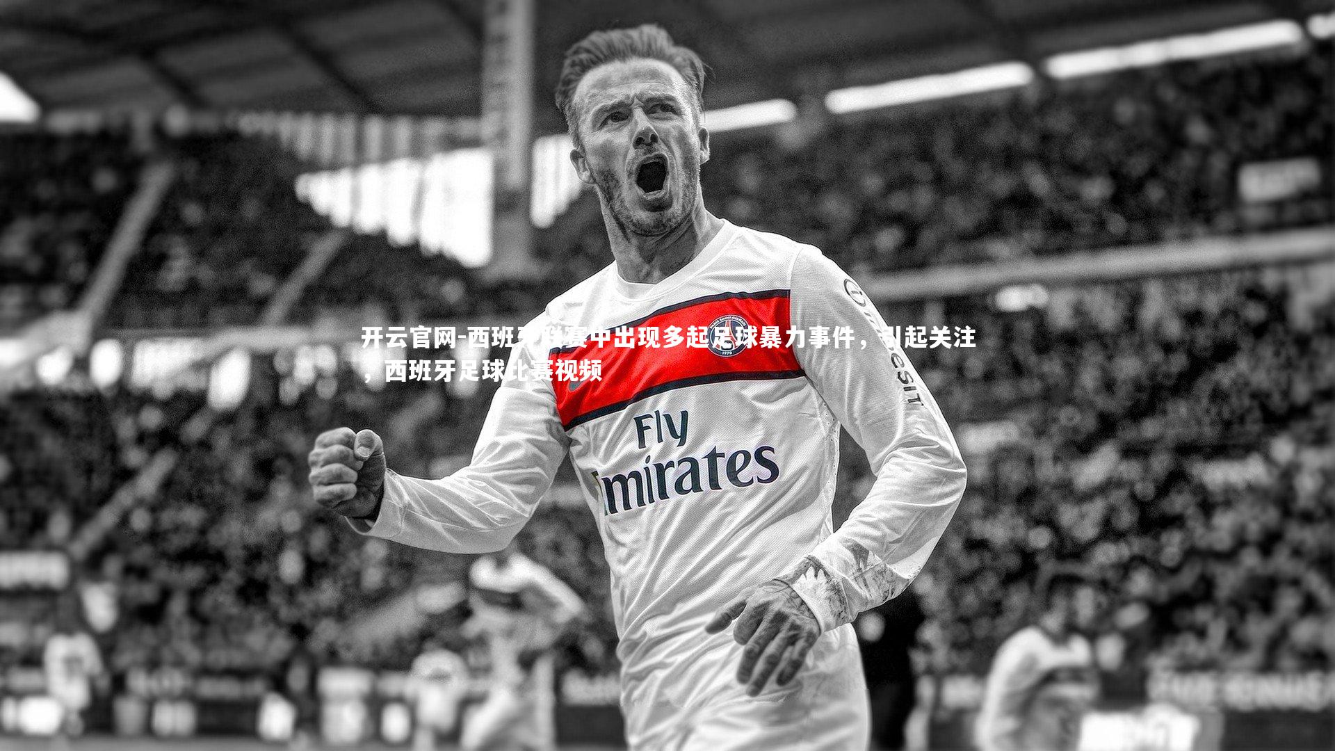 开云官网-西班牙联赛中出现多起足球暴力事件，引起关注，西班牙足球比赛视频-第1张图片-开云官网