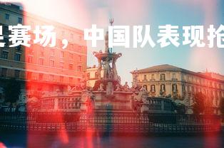 开云官网-世界女足赛场，中国队表现抢眼！，世界女足中国排名-第1张图片-开云官网