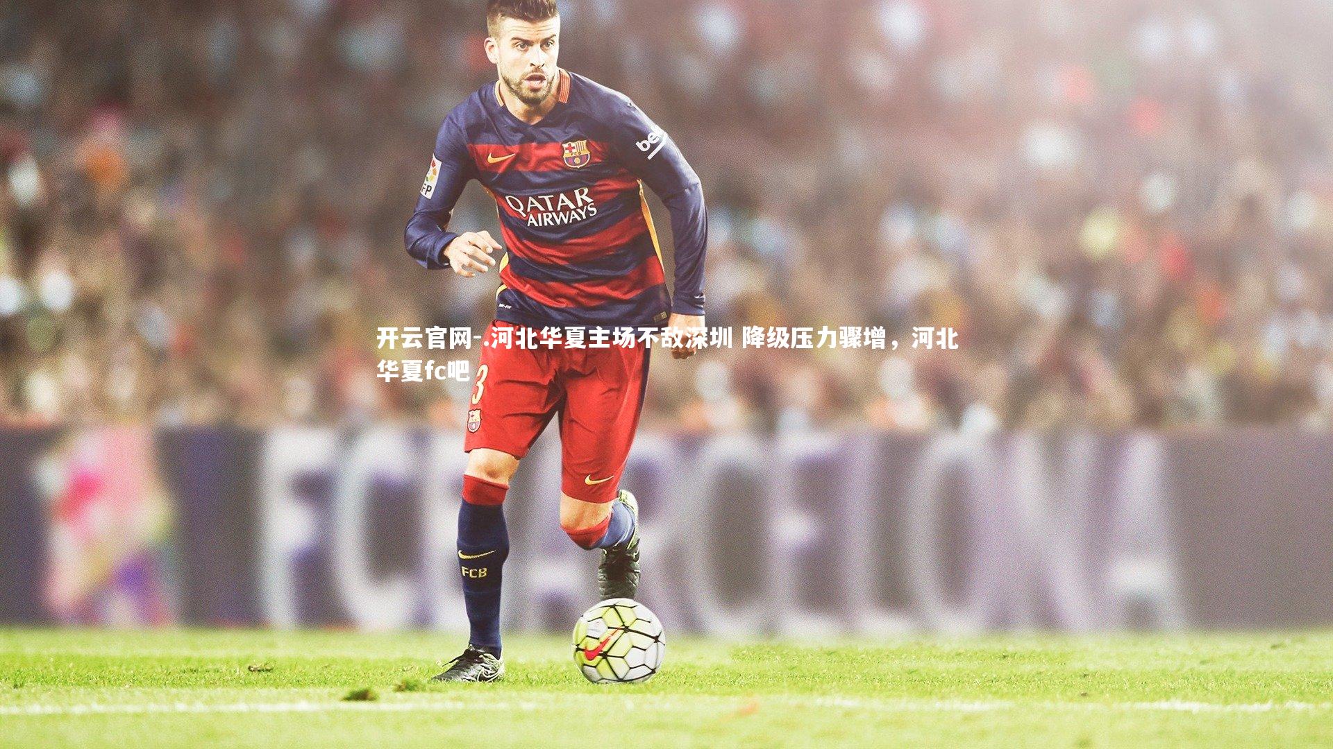 开云官网-.河北华夏主场不敌深圳 降级压力骤增，河北华夏fc吧-第1张图片-开云官网